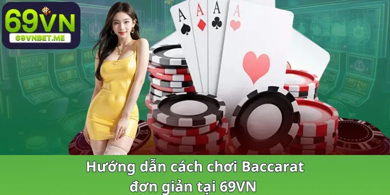 Hướng dẫn cách chơi Baccarat đơn giản tại 69VN